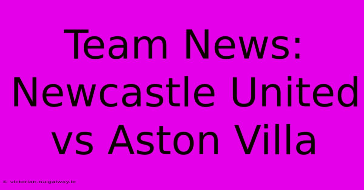 Team News: Newcastle United Vs Aston Villa