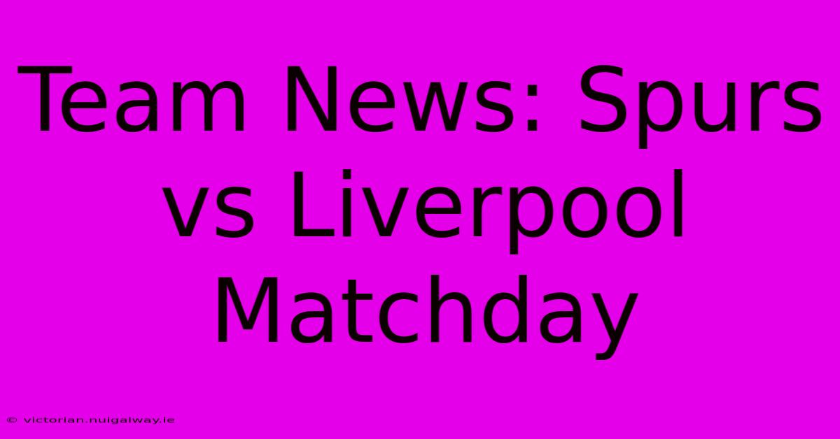 Team News: Spurs Vs Liverpool Matchday