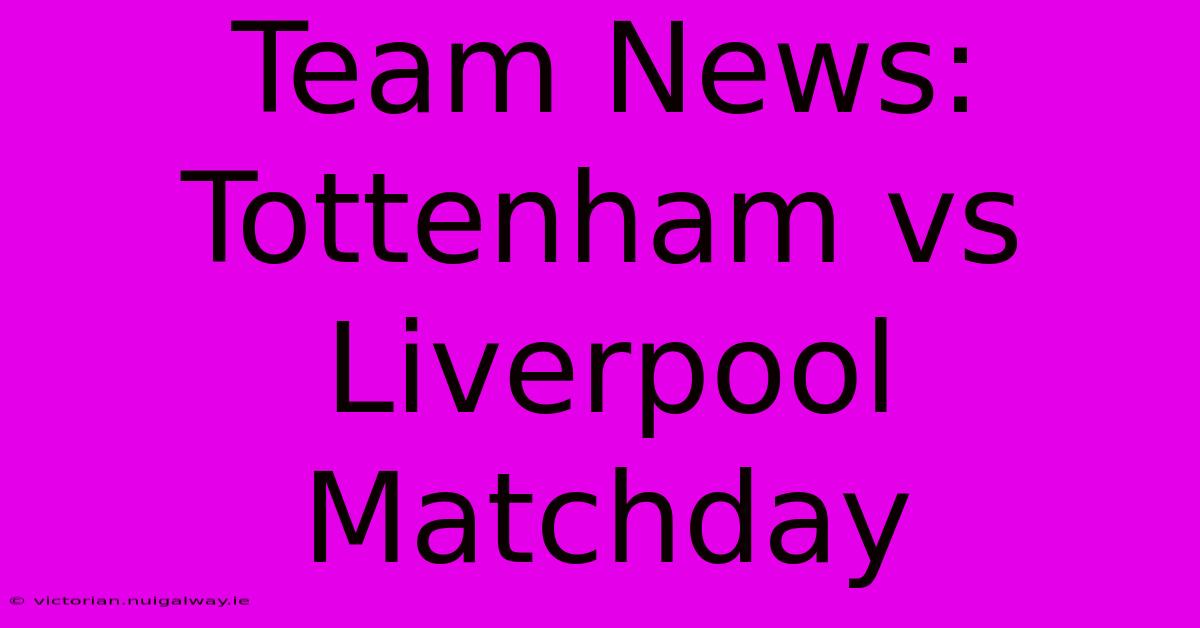 Team News: Tottenham Vs Liverpool Matchday