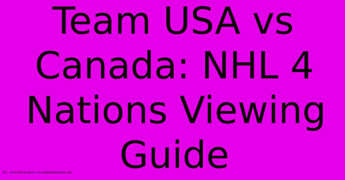 Team USA Vs Canada: NHL 4 Nations Viewing Guide