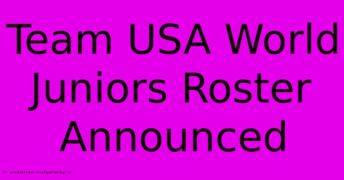 Team USA World Juniors Roster Announced