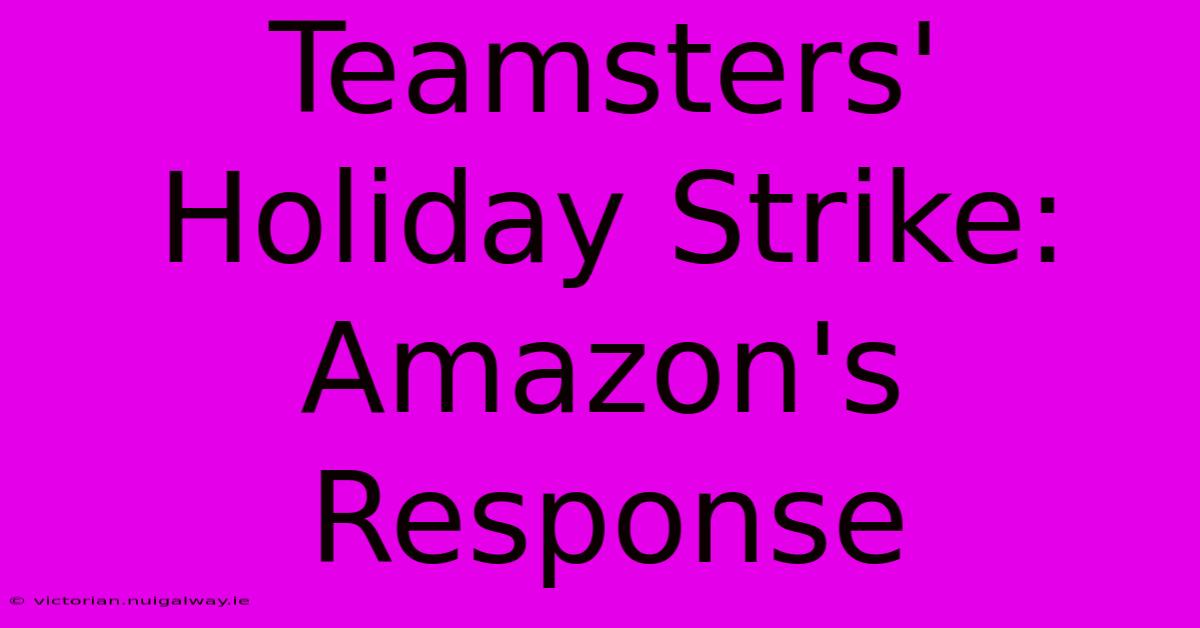 Teamsters' Holiday Strike: Amazon's Response