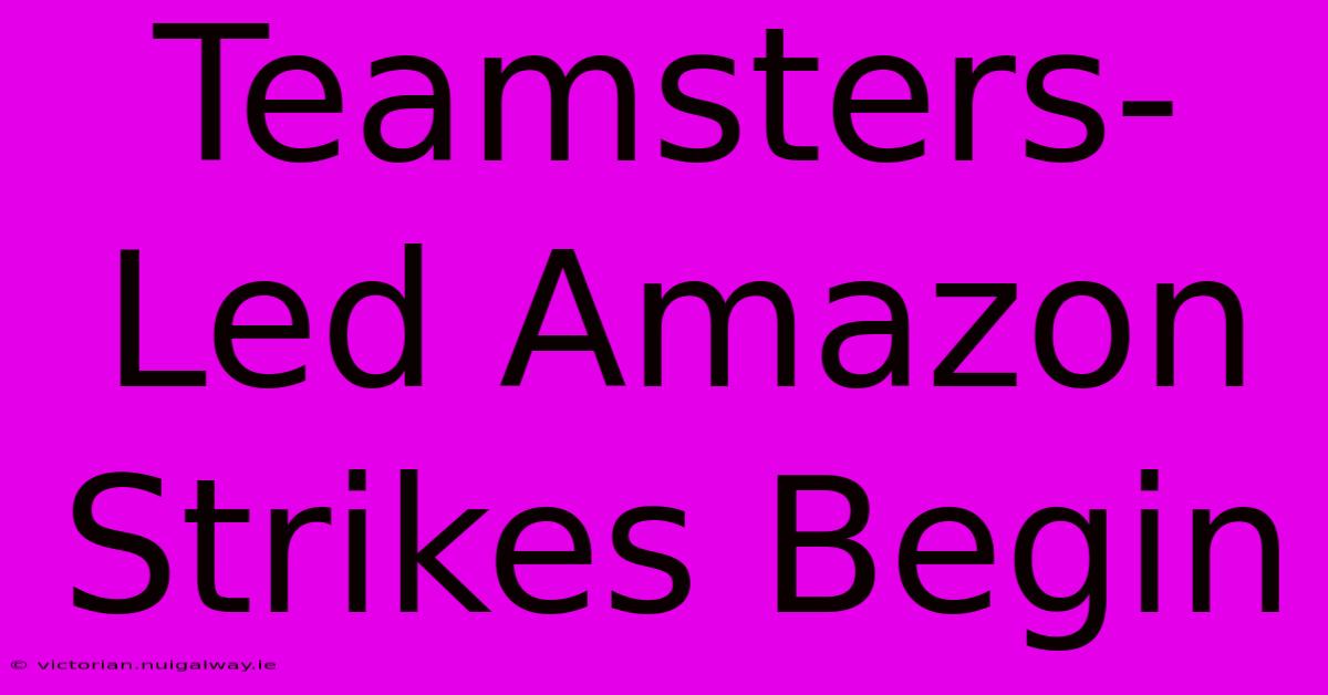 Teamsters-Led Amazon Strikes Begin