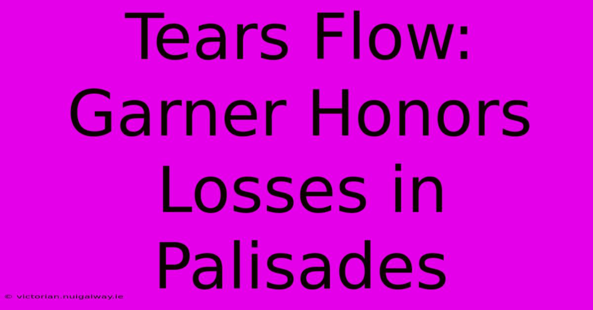 Tears Flow: Garner Honors Losses In Palisades