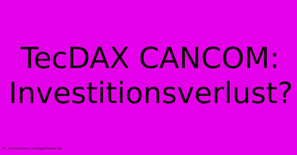 TecDAX CANCOM: Investitionsverlust?