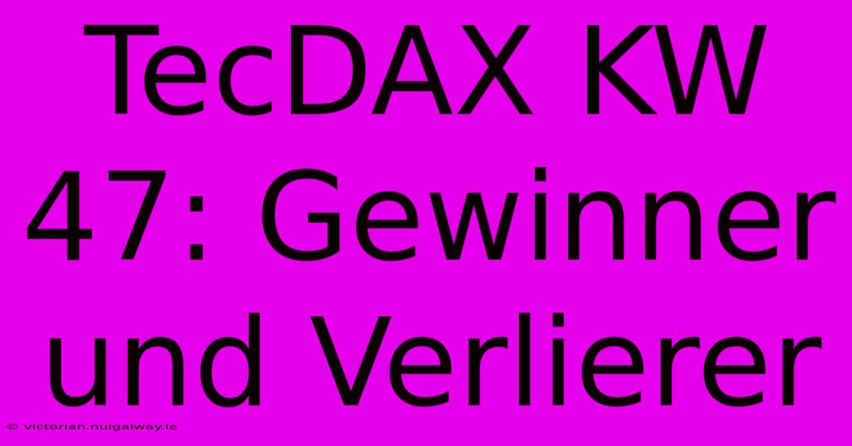 TecDAX KW 47: Gewinner Und Verlierer