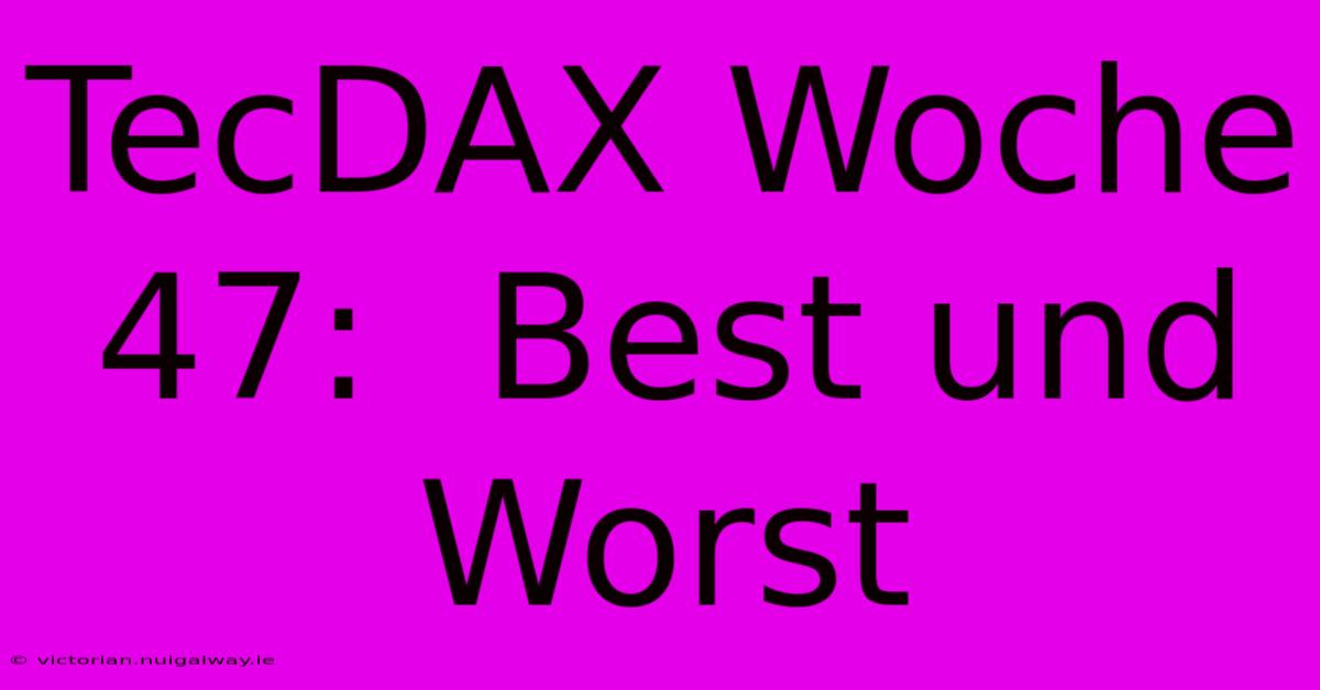 TecDAX Woche 47:  Best Und Worst