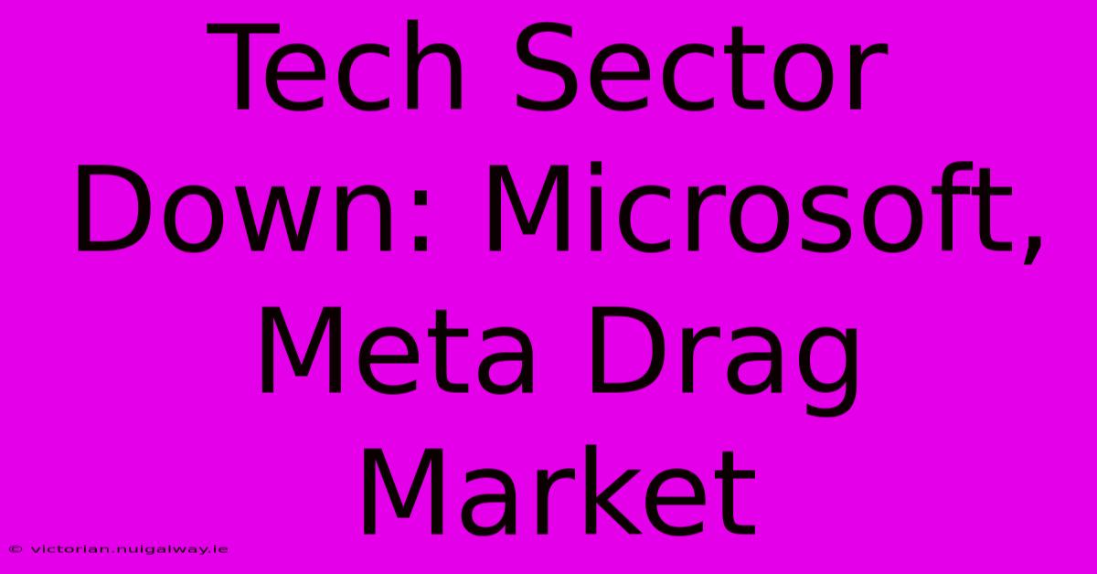 Tech Sector Down: Microsoft, Meta Drag Market