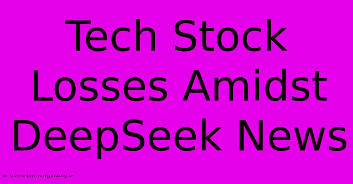 Tech Stock Losses Amidst DeepSeek News