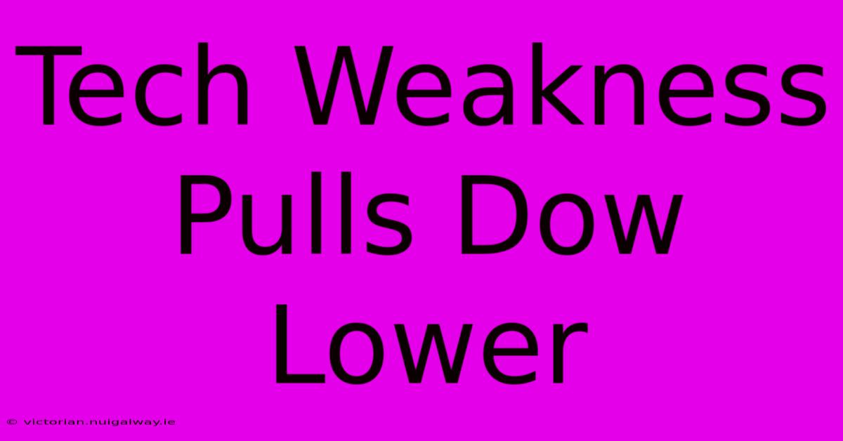 Tech Weakness Pulls Dow Lower