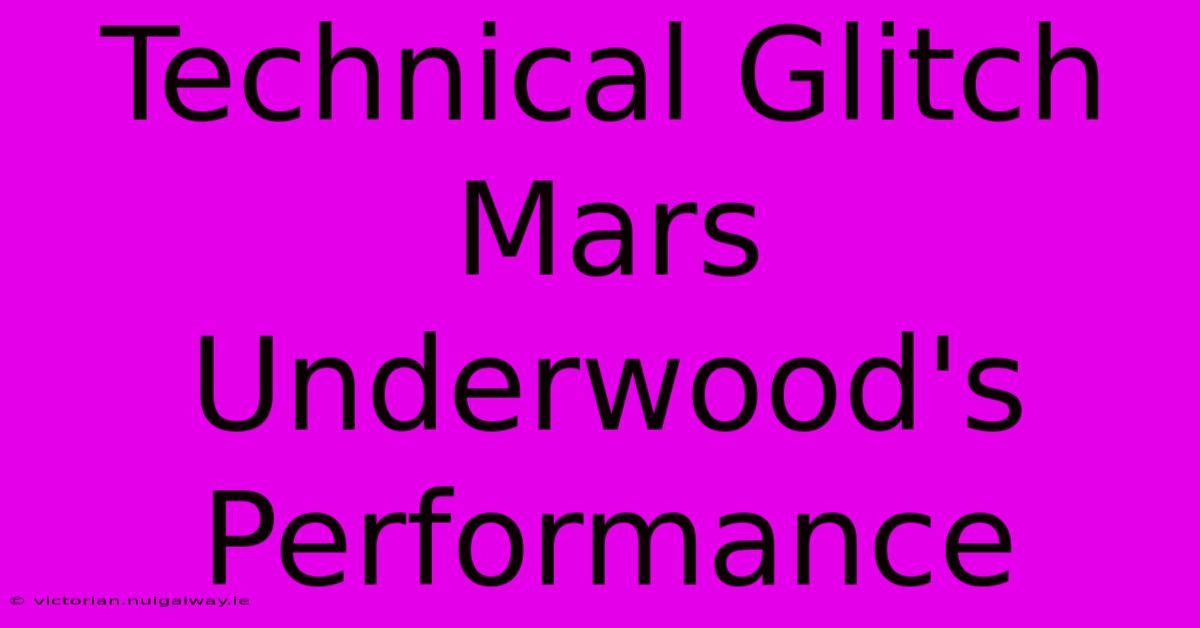 Technical Glitch Mars Underwood's Performance