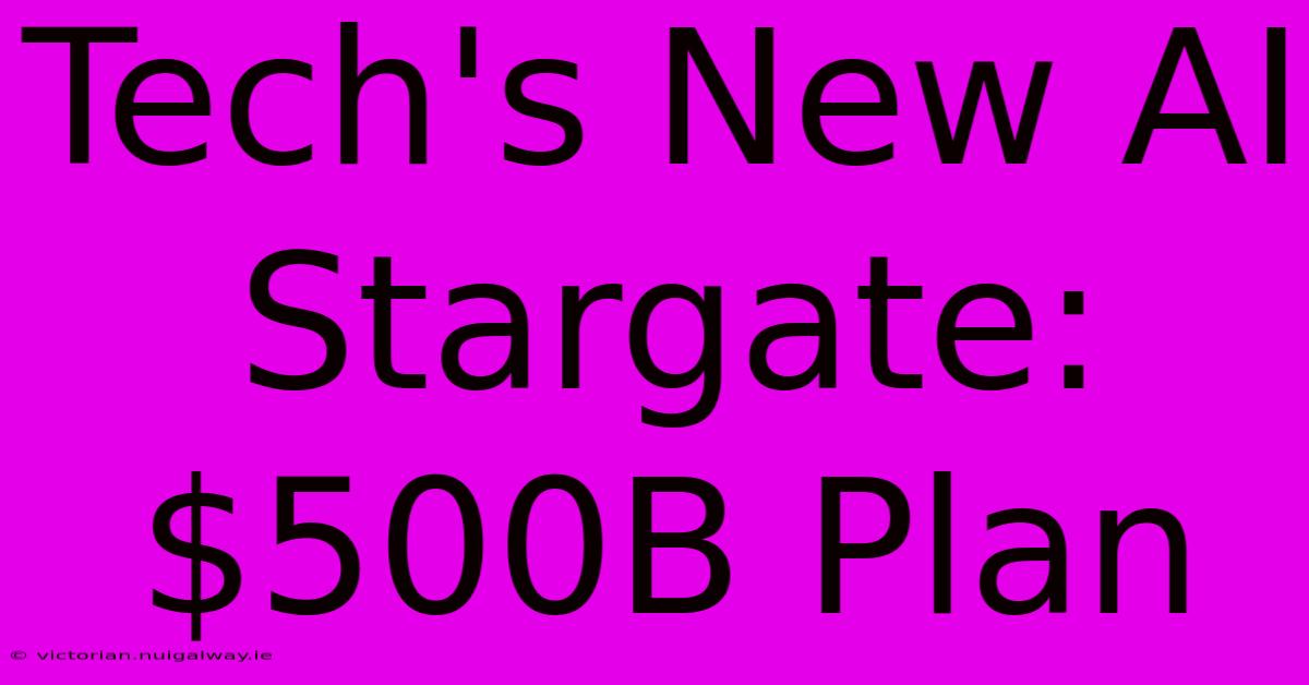 Tech's New AI Stargate: $500B Plan