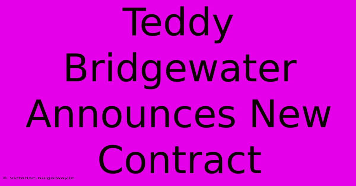 Teddy Bridgewater Announces New Contract