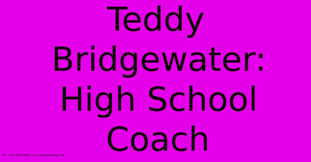 Teddy Bridgewater: High School Coach