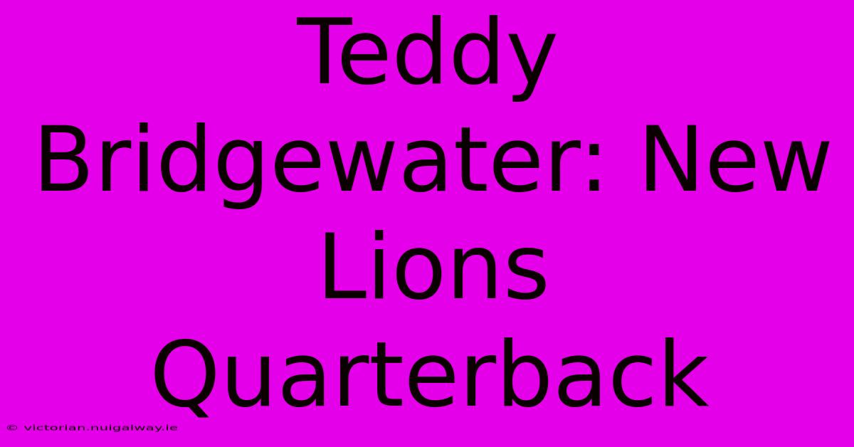 Teddy Bridgewater: New Lions Quarterback