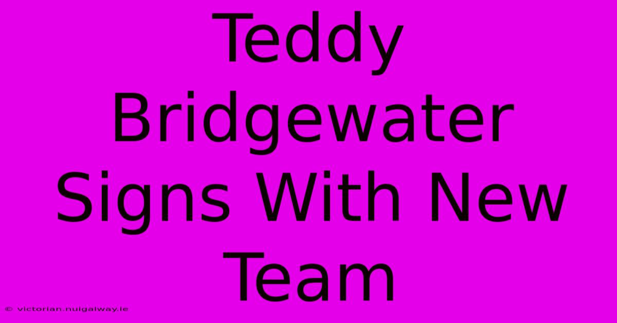 Teddy Bridgewater Signs With New Team