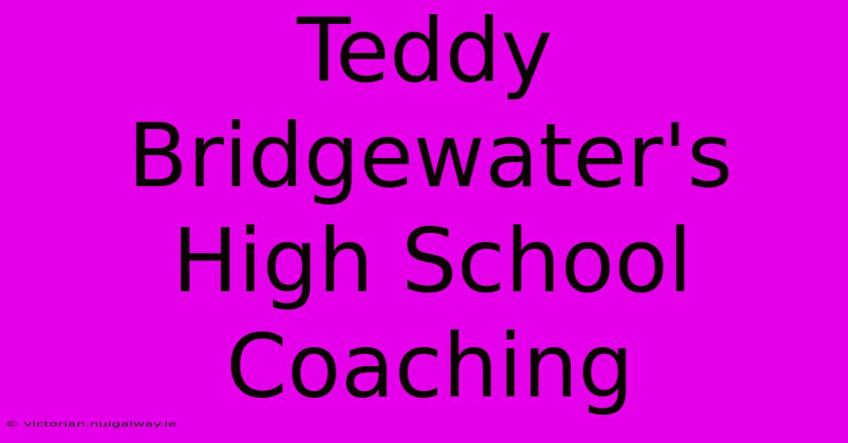 Teddy Bridgewater's High School Coaching