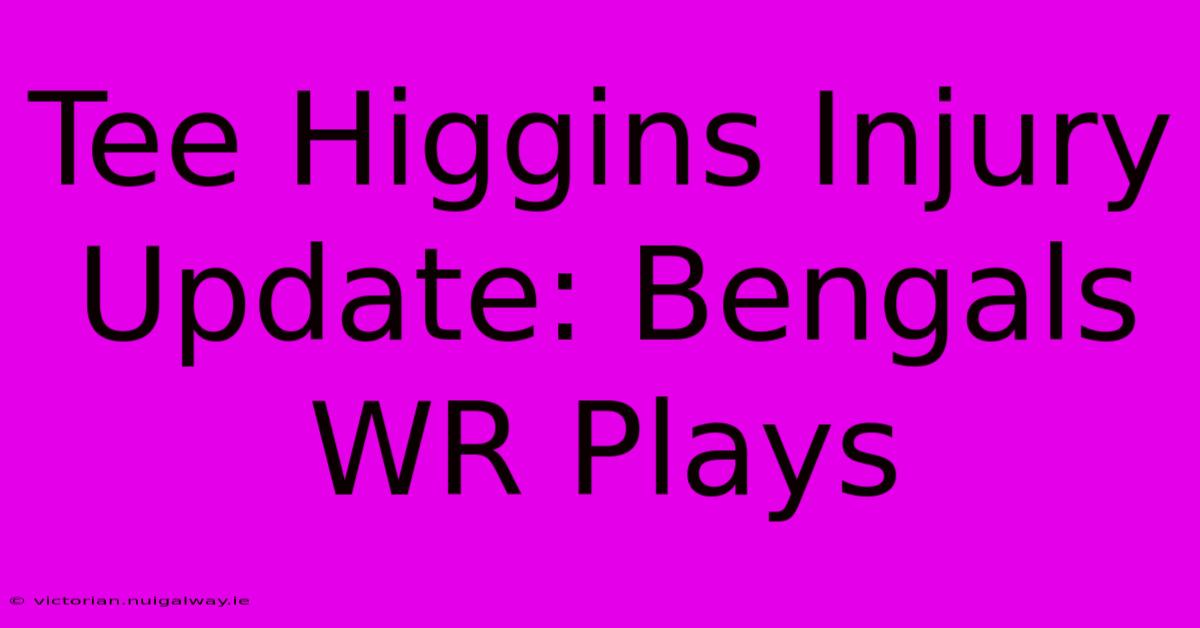 Tee Higgins Injury Update: Bengals WR Plays