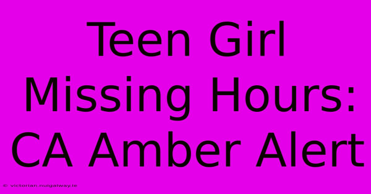 Teen Girl Missing Hours: CA Amber Alert