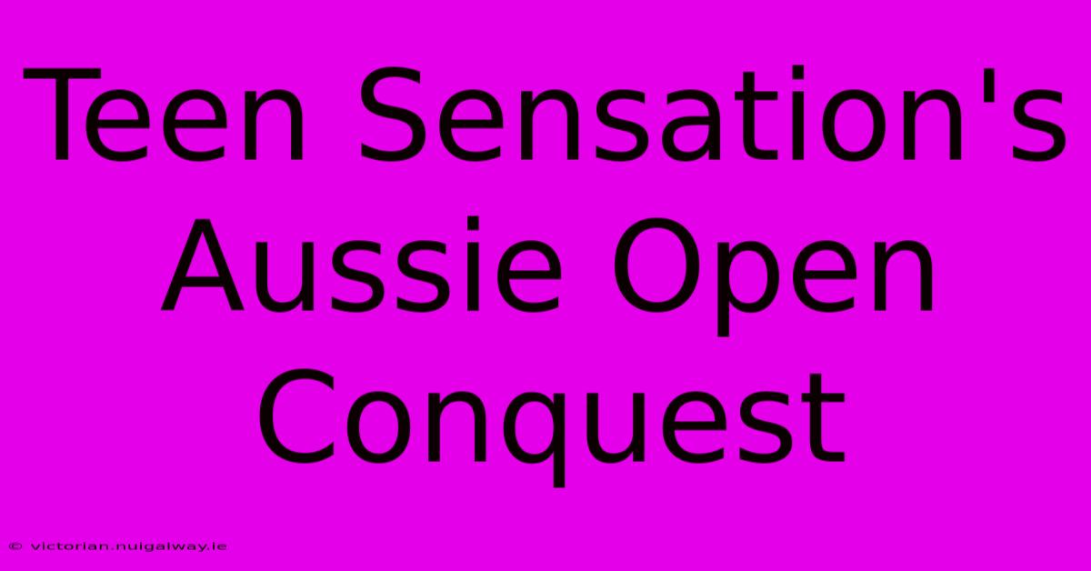 Teen Sensation's Aussie Open Conquest