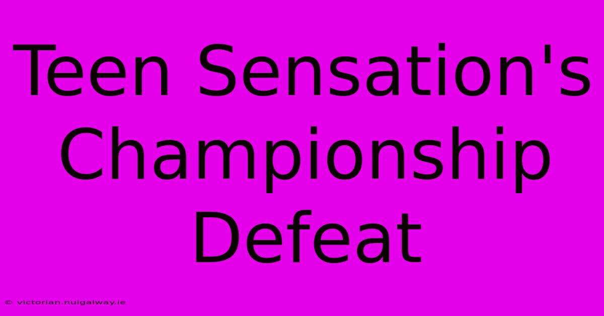 Teen Sensation's Championship Defeat