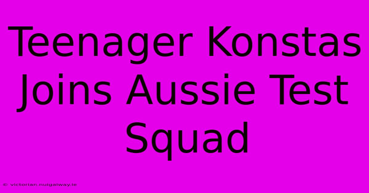 Teenager Konstas Joins Aussie Test Squad