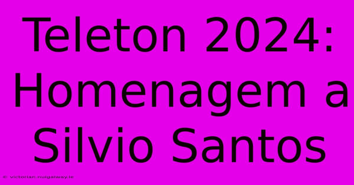 Teleton 2024: Homenagem A Silvio Santos