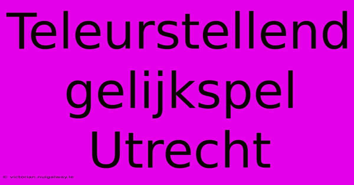 Teleurstellend Gelijkspel Utrecht