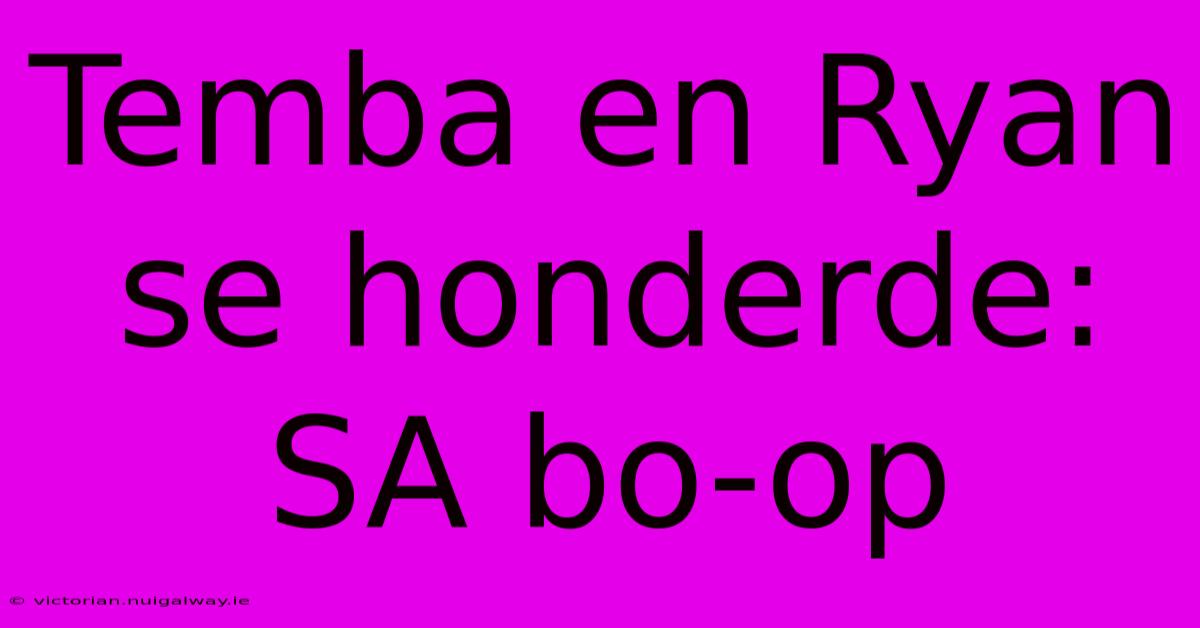 Temba En Ryan Se Honderde: SA Bo-op