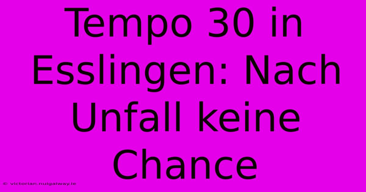 Tempo 30 In Esslingen: Nach Unfall Keine Chance