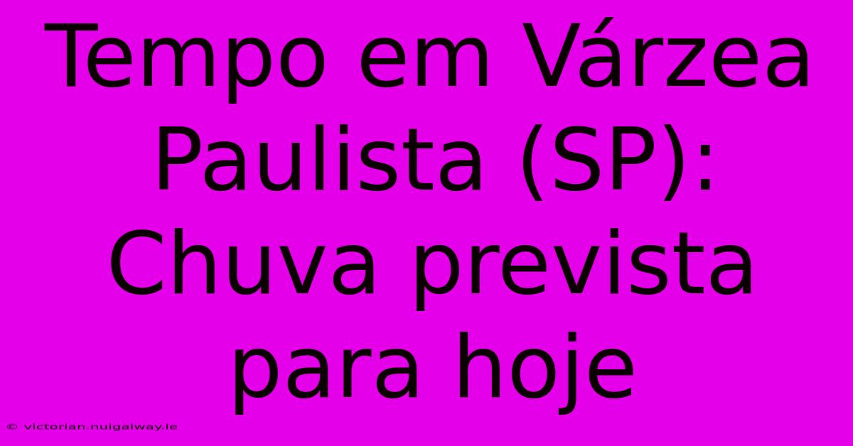 Tempo Em Várzea Paulista (SP): Chuva Prevista Para Hoje