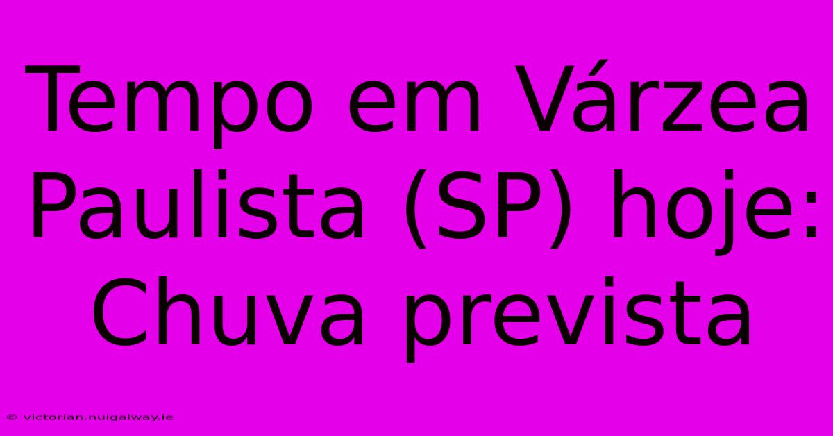 Tempo Em Várzea Paulista (SP) Hoje: Chuva Prevista