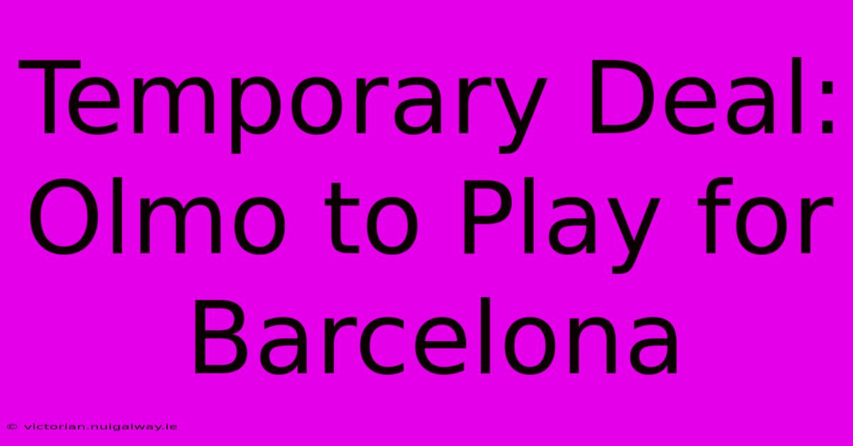 Temporary Deal: Olmo To Play For Barcelona