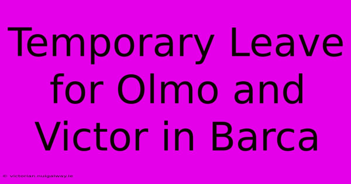 Temporary Leave For Olmo And Victor In Barca