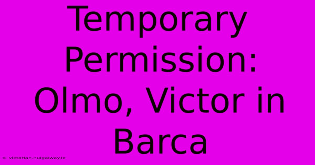 Temporary Permission: Olmo, Victor In Barca