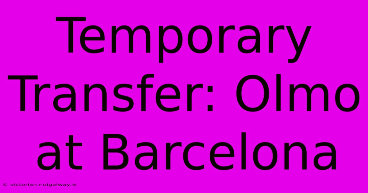 Temporary Transfer: Olmo At Barcelona