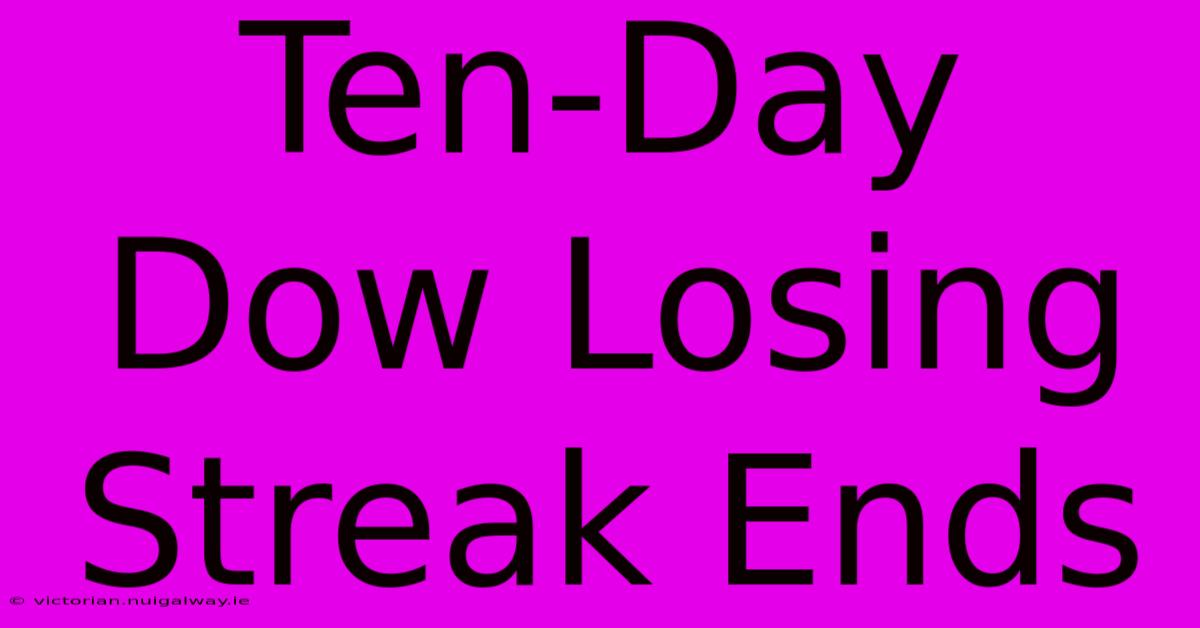 Ten-Day Dow Losing Streak Ends