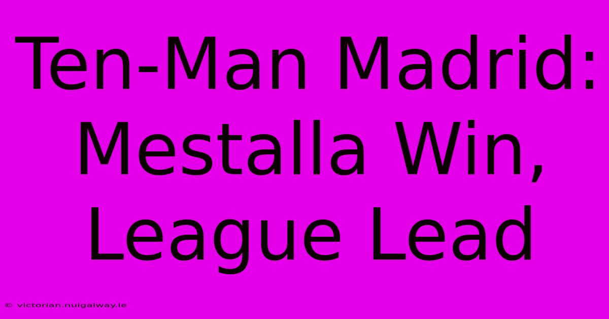 Ten-Man Madrid: Mestalla Win, League Lead