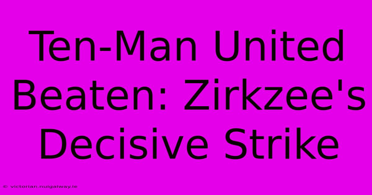 Ten-Man United Beaten: Zirkzee's Decisive Strike