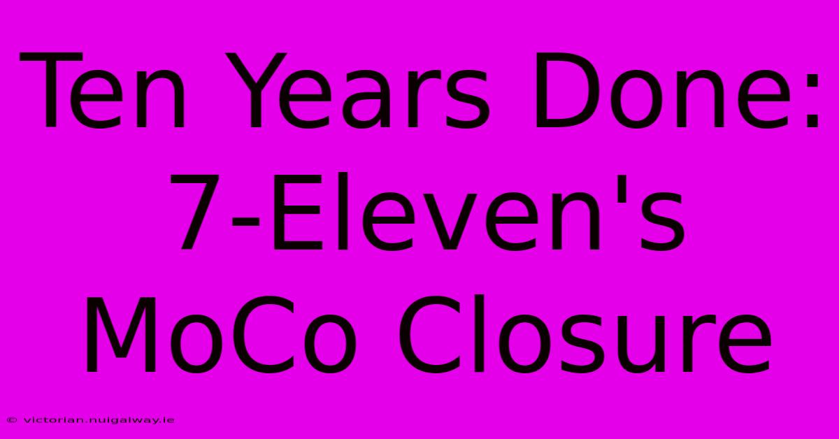 Ten Years Done: 7-Eleven's MoCo Closure