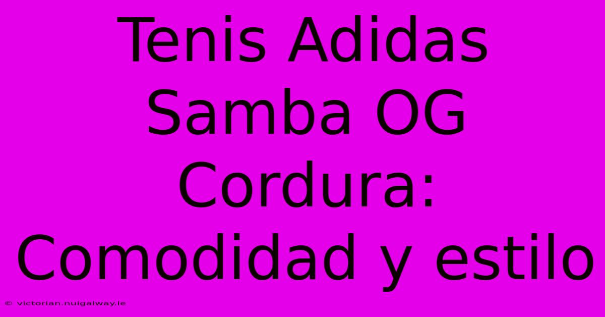 Tenis Adidas Samba OG Cordura: Comodidad Y Estilo