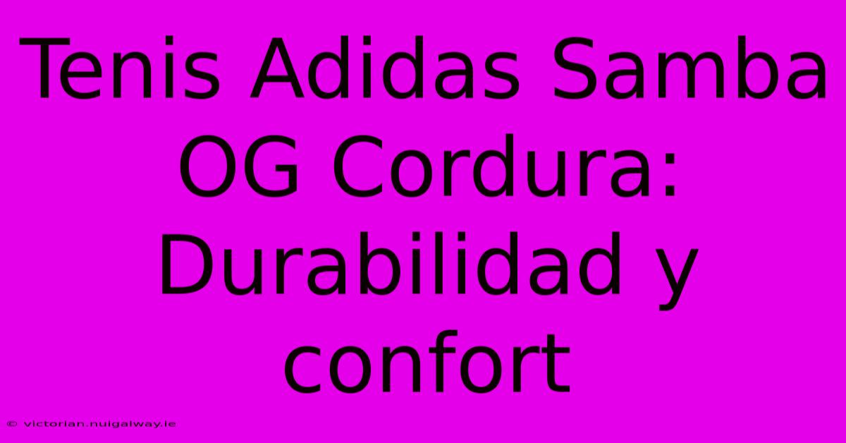 Tenis Adidas Samba OG Cordura: Durabilidad Y Confort