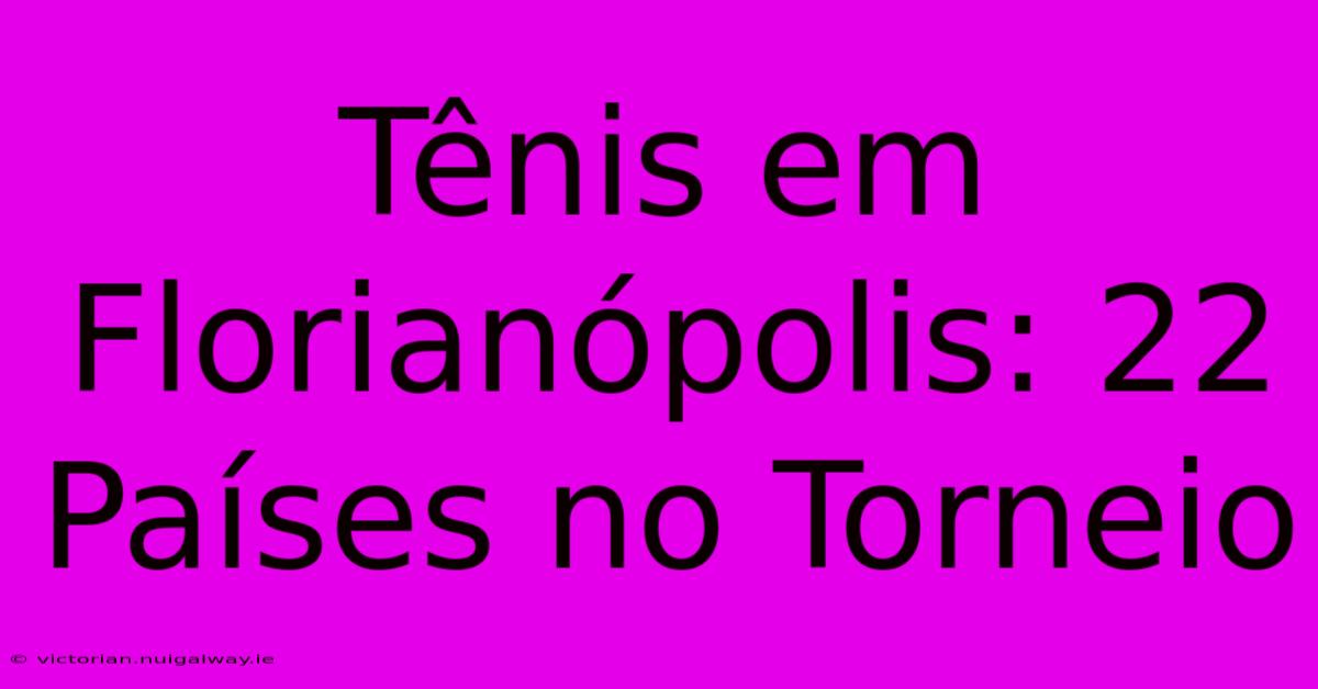 Tênis Em Florianópolis: 22 Países No Torneio