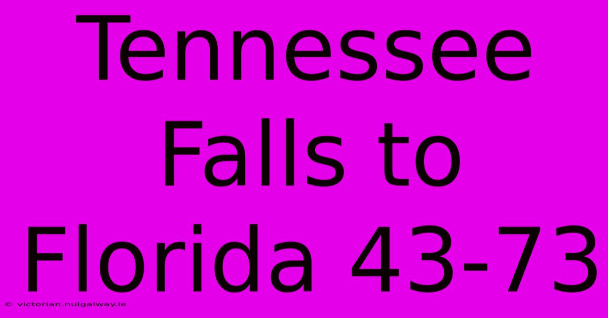 Tennessee Falls To Florida 43-73