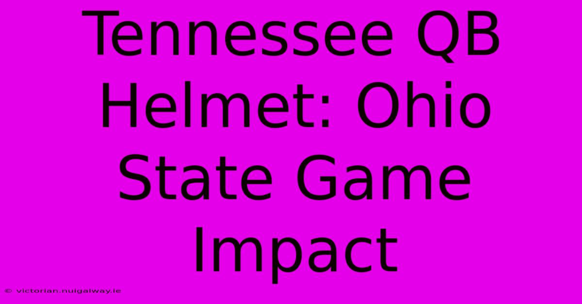 Tennessee QB Helmet: Ohio State Game Impact