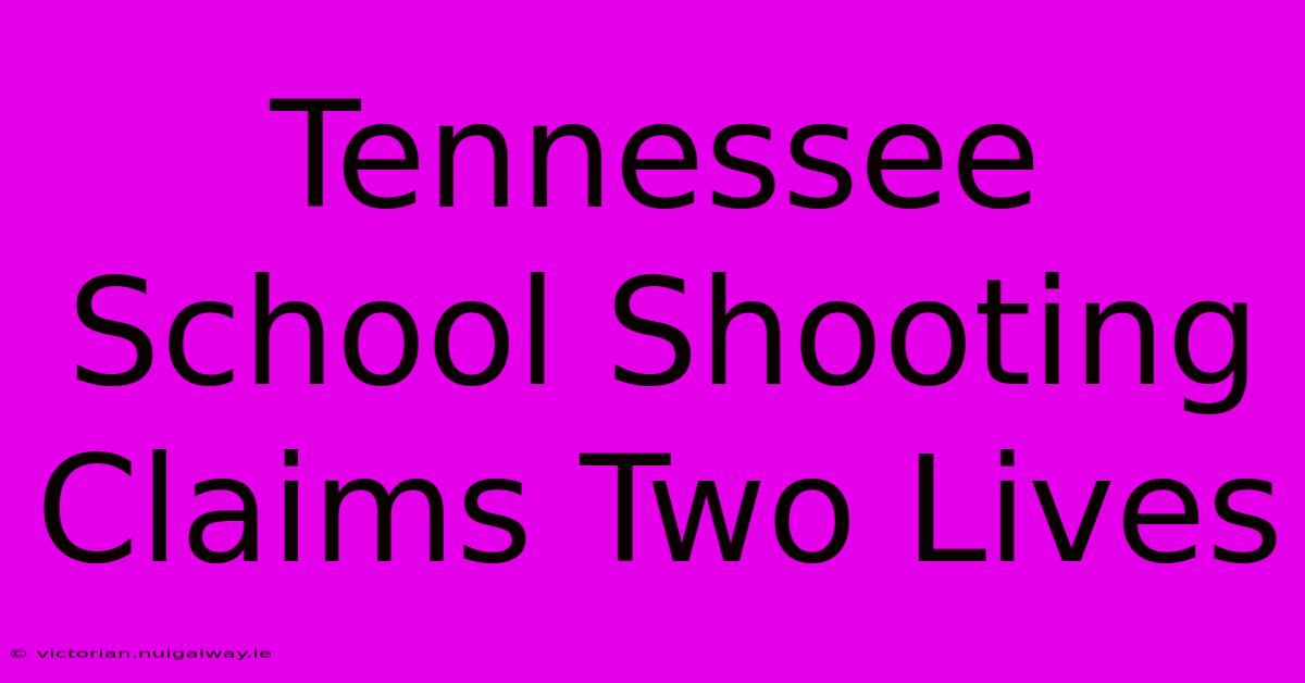 Tennessee School Shooting Claims Two Lives