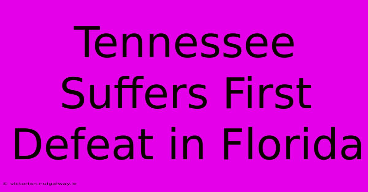 Tennessee Suffers First Defeat In Florida