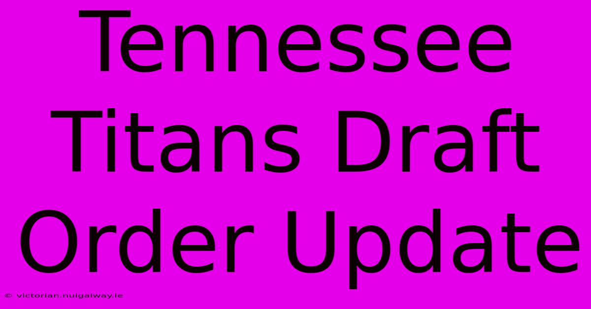 Tennessee Titans Draft Order Update