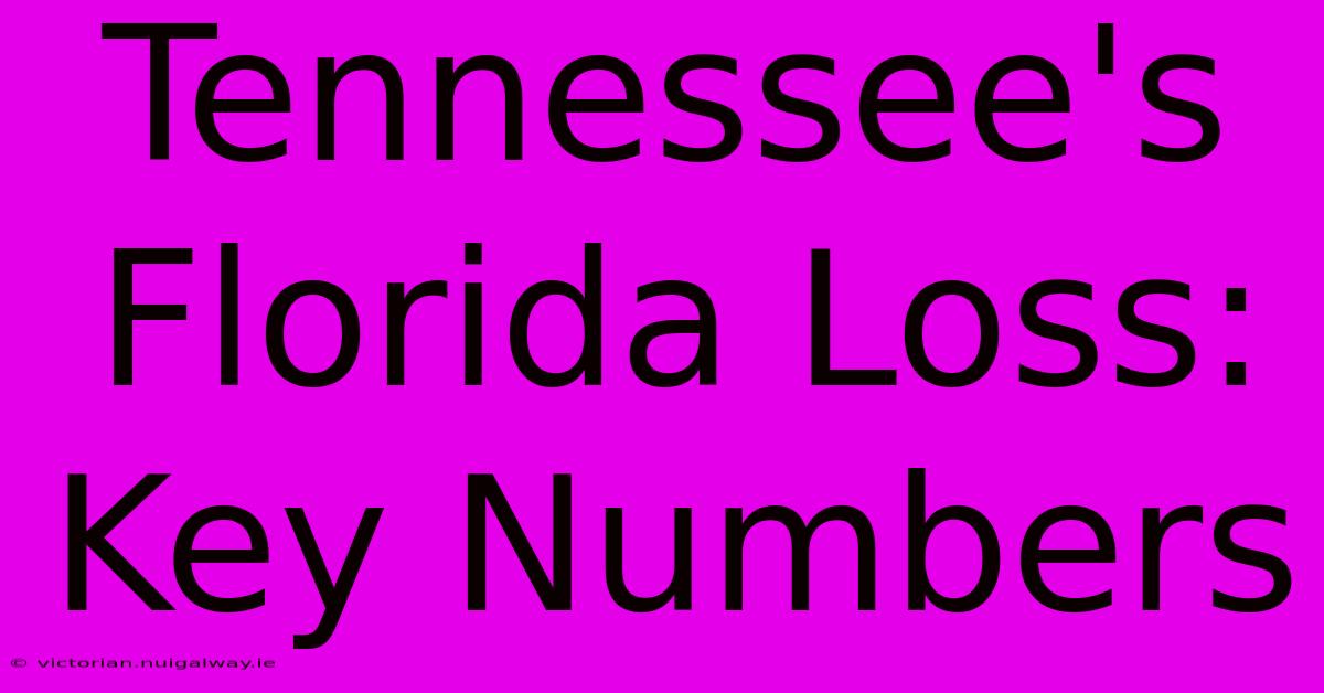 Tennessee's Florida Loss: Key Numbers