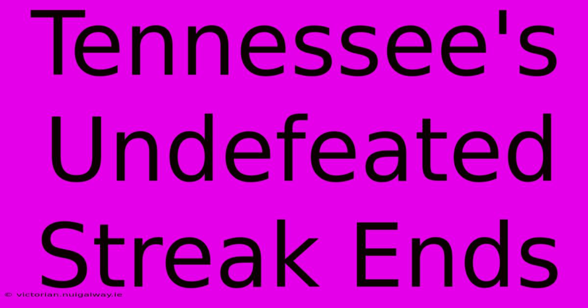 Tennessee's Undefeated Streak Ends